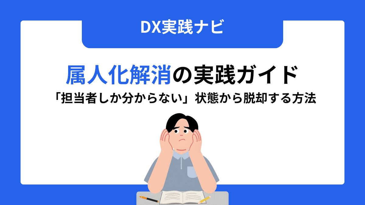 属人化解消の実践ガイド 「担当者しか分からない」状態から抜け出す方法