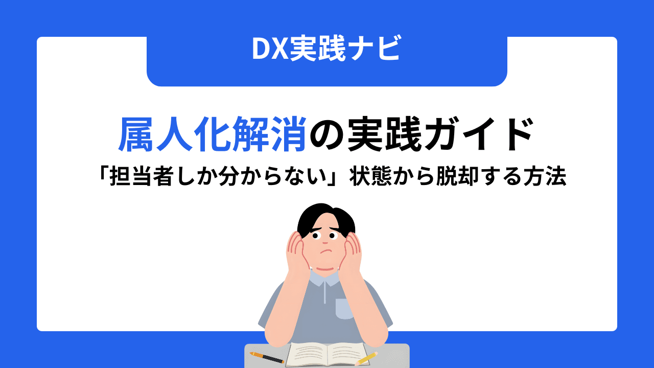 属人化解消の実践ガイド 「担当者しか分からない」状態から抜け出す方法